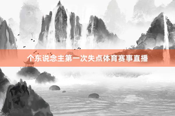 个东说念主第一次失点体育赛事直播