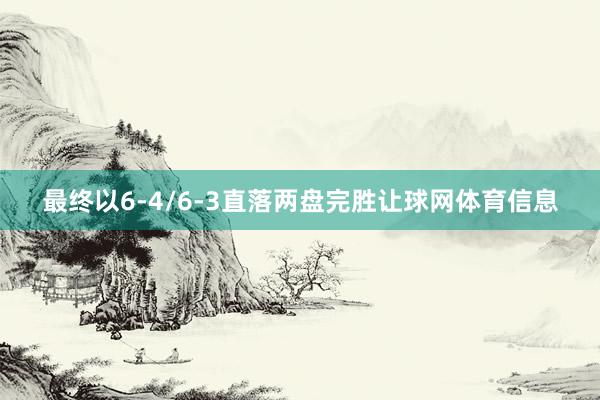 最终以6-4/6-3直落两盘完胜让球网体育信息