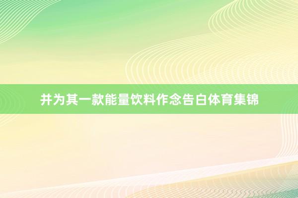 并为其一款能量饮料作念告白体育集锦