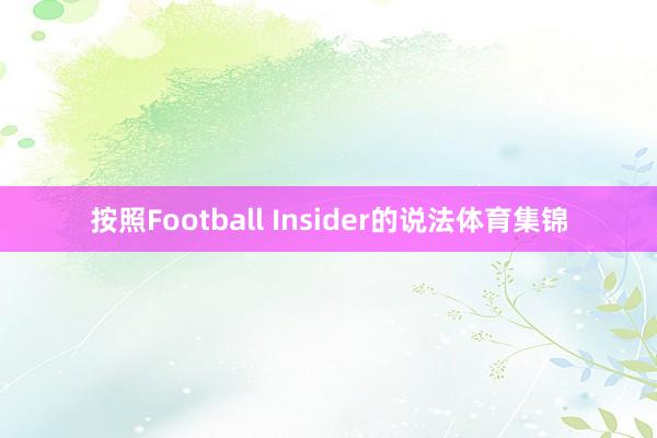 按照Football Insider的说法体育集锦