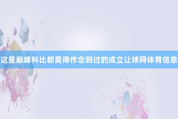 这是巅峰科比都莫得作念到过的成立让球网体育信息