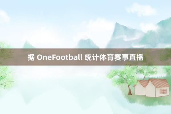 据 OneFootball 统计体育赛事直播