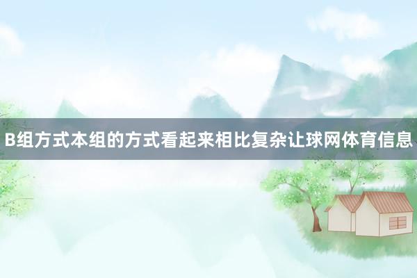 B组方式本组的方式看起来相比复杂让球网体育信息