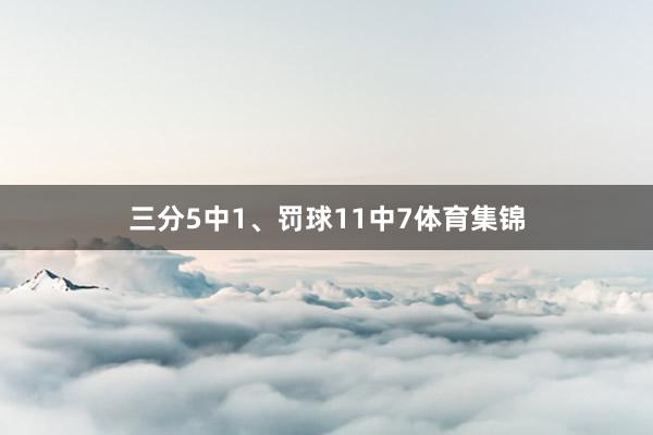 三分5中1、罚球11中7体育集锦