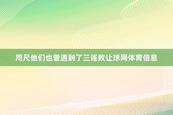 咫尺他们也曾遇到了三连败让球网体育信息