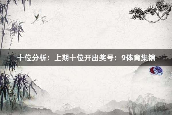 十位分析：上期十位开出奖号：9体育集锦