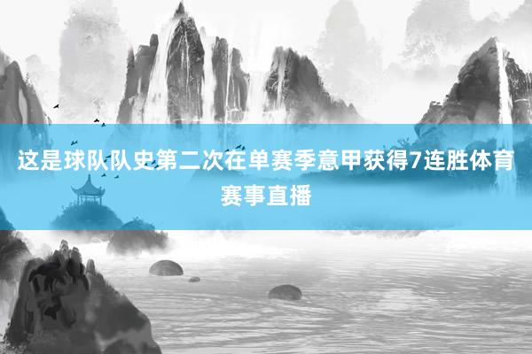 这是球队队史第二次在单赛季意甲获得7连胜体育赛事直播
