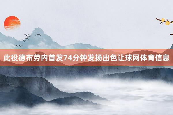 此役德布劳内首发74分钟发扬出色让球网体育信息