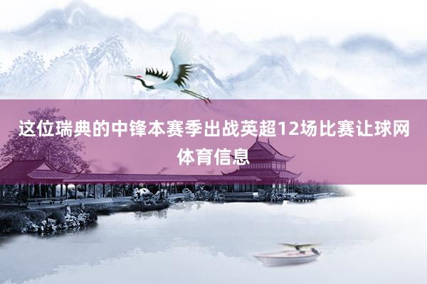 这位瑞典的中锋本赛季出战英超12场比赛让球网体育信息
