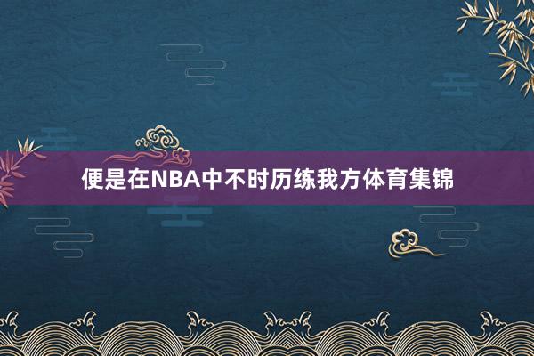 便是在NBA中不时历练我方体育集锦