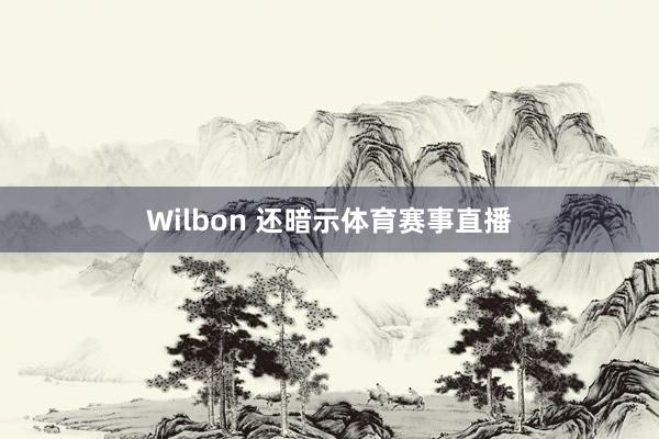 Wilbon 还暗示体育赛事直播