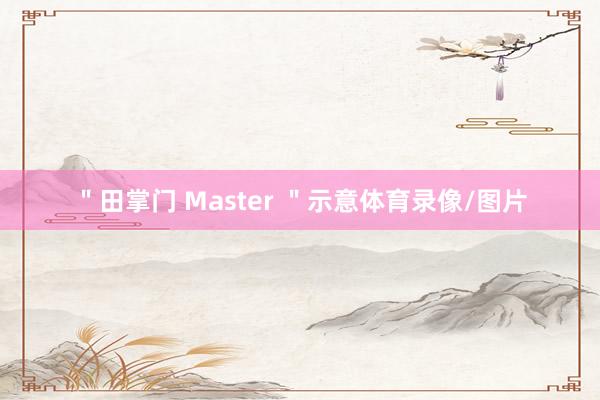 ＂田掌门 Master ＂示意体育录像/图片