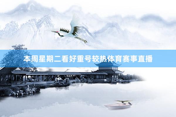 本周星期二看好重号较热体育赛事直播