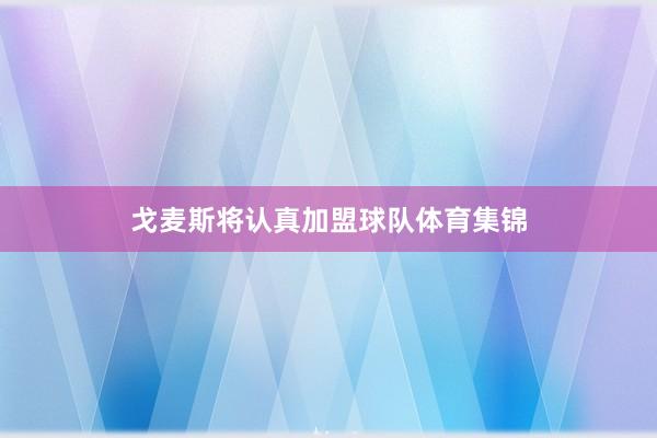 戈麦斯将认真加盟球队体育集锦