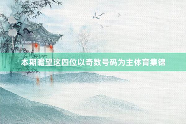 本期瞻望这四位以奇数号码为主体育集锦