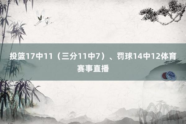 投篮17中11（三分11中7）、罚球14中12体育赛事直播