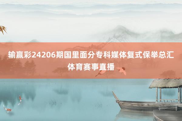 输赢彩24206期国里面分专科媒体复式保举总汇体育赛事直播