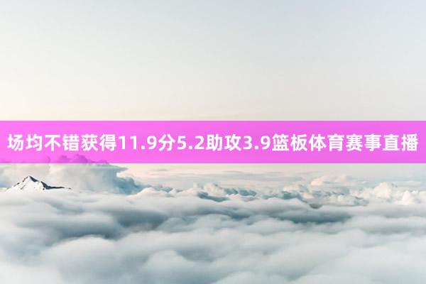 场均不错获得11.9分5.2助攻3.9篮板体育赛事直播
