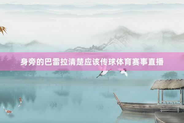 身旁的巴雷拉清楚应该传球体育赛事直播