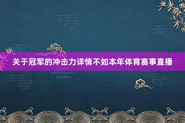 关于冠军的冲击力详情不如本年体育赛事直播