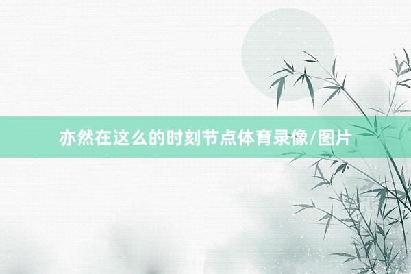亦然在这么的时刻节点体育录像/图片