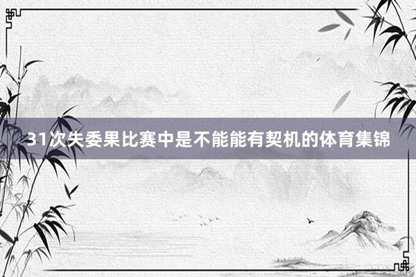 31次失委果比赛中是不能能有契机的体育集锦