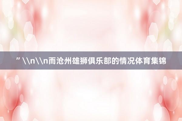 ”\n\n而沧州雄狮俱乐部的情况体育集锦