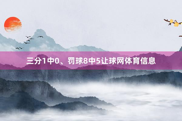 三分1中0、罚球8中5让球网体育信息