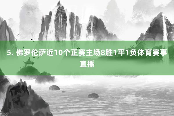 5. 佛罗伦萨近10个正赛主场8胜1平1负体育赛事直播