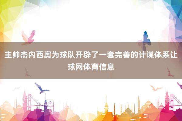 主帅杰内西奥为球队开辟了一套完善的计谋体系让球网体育信息