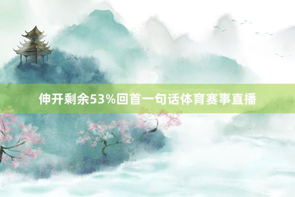 伸开剩余53%回首一句话体育赛事直播