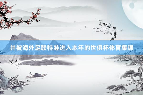 并被海外足联特准进入本年的世俱杯体育集锦