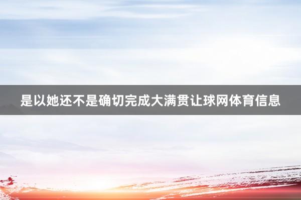 是以她还不是确切完成大满贯让球网体育信息