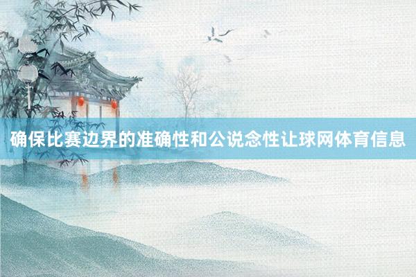 确保比赛边界的准确性和公说念性让球网体育信息