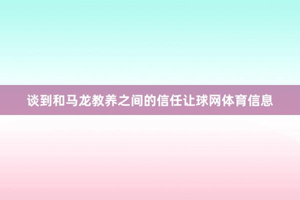 谈到和马龙教养之间的信任让球网体育信息