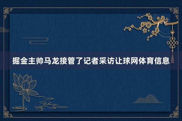掘金主帅马龙接管了记者采访让球网体育信息