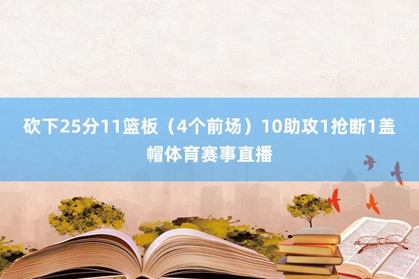 砍下25分11篮板(4个前场)10助攻1抢断1盖帽体育赛事直播