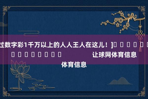 中过数字彩1千万以上的人人王人在这儿！]															                让球网体育信息