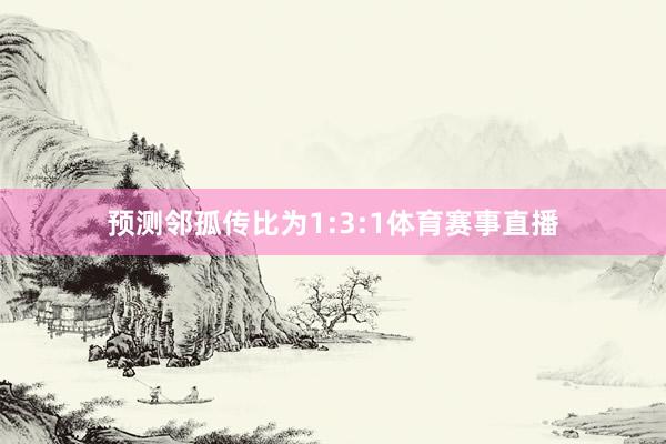 预测邻孤传比为1:3:1体育赛事直播