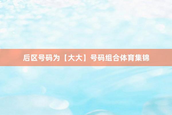 后区号码为【大大】号码组合体育集锦