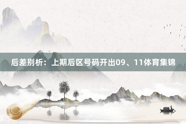 后差别析：上期后区号码开出09、11体育集锦