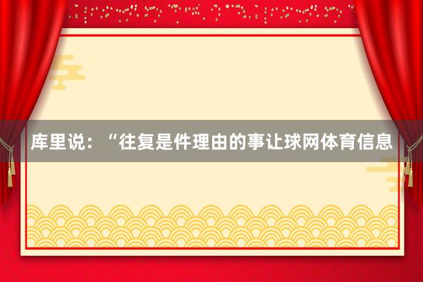 库里说：“往复是件理由的事让球网体育信息