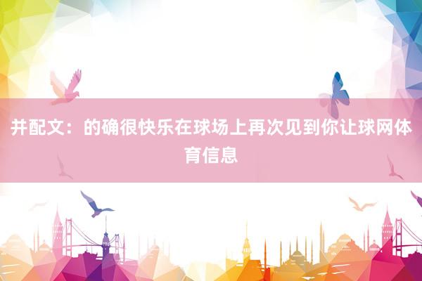 并配文：的确很快乐在球场上再次见到你让球网体育信息