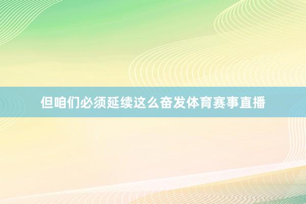 但咱们必须延续这么奋发体育赛事直播