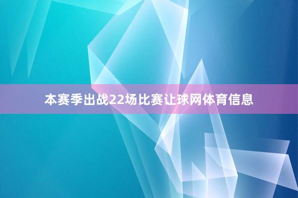 本赛季出战22场比赛让球网体育信息