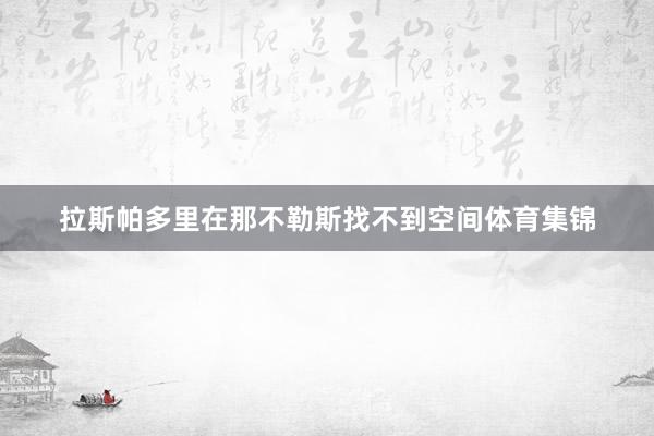 拉斯帕多里在那不勒斯找不到空间体育集锦