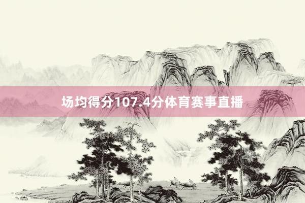 场均得分107.4分体育赛事直播