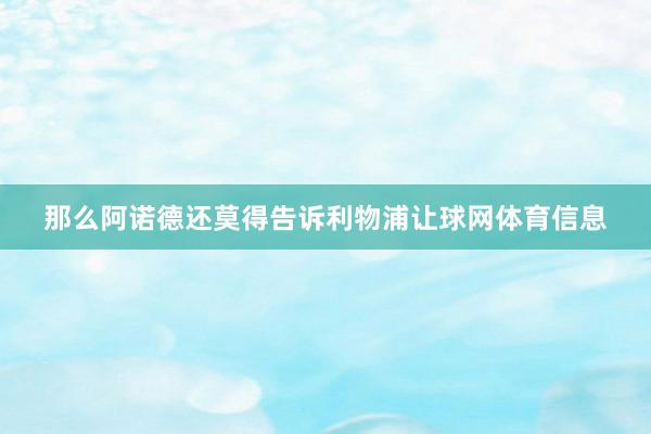 那么阿诺德还莫得告诉利物浦让球网体育信息