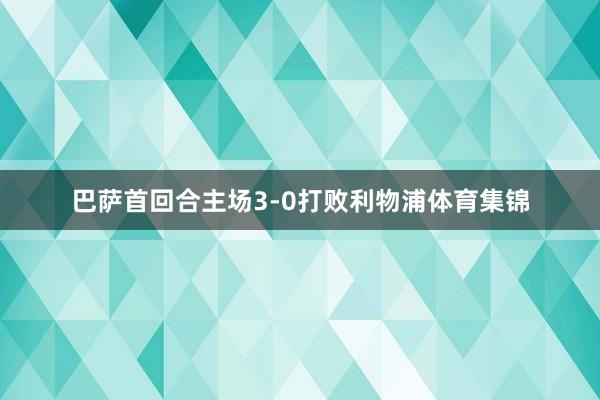 巴萨首回合主场3-0打败利物浦体育集锦
