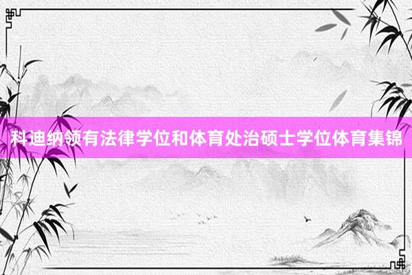 科迪纳领有法律学位和体育处治硕士学位体育集锦